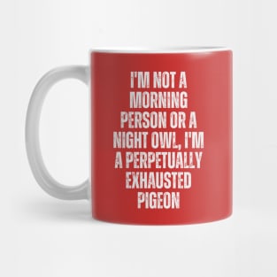 I'm not a morning person or a night owl; I'm a perpetually exhausted pigeon Mug